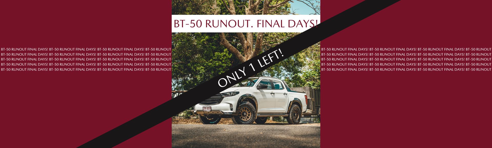 Runout BT-50 Final Days!