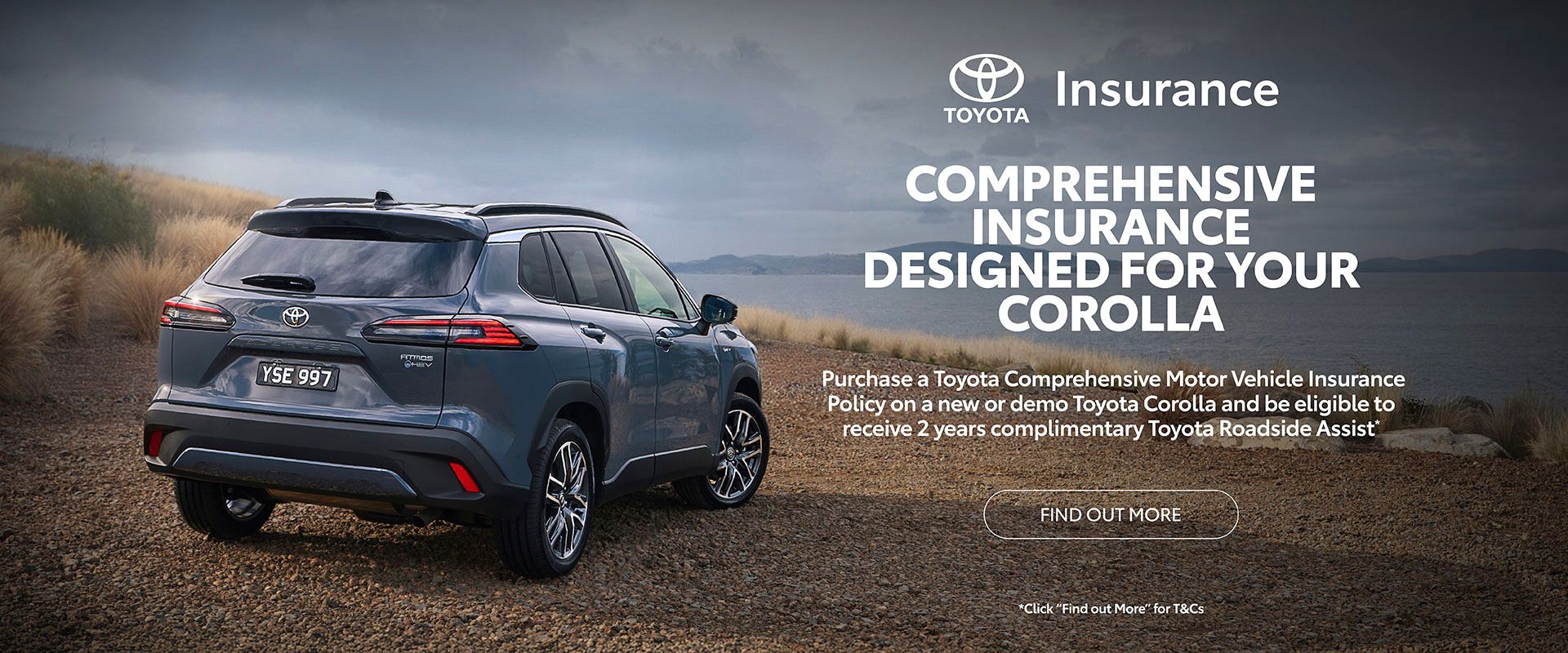Comprehensive Insurance Designed for your Corolla. Purchase a Toyota Comprehensive Motor Vehicle Insurance Policy on a new or demo Toyota Corolla and be eligible to receive 2 years complimentary Toyota Roadside Assist. 