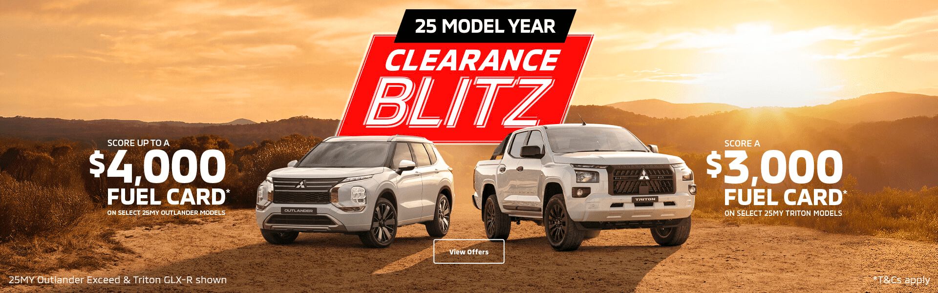 25 Model Year Clearance Blitz. Score up to a $4000 Fuel Card on Select 25MY Outlander Models. Score a $3000 Fuel Card on Select 25MY Triton Models.