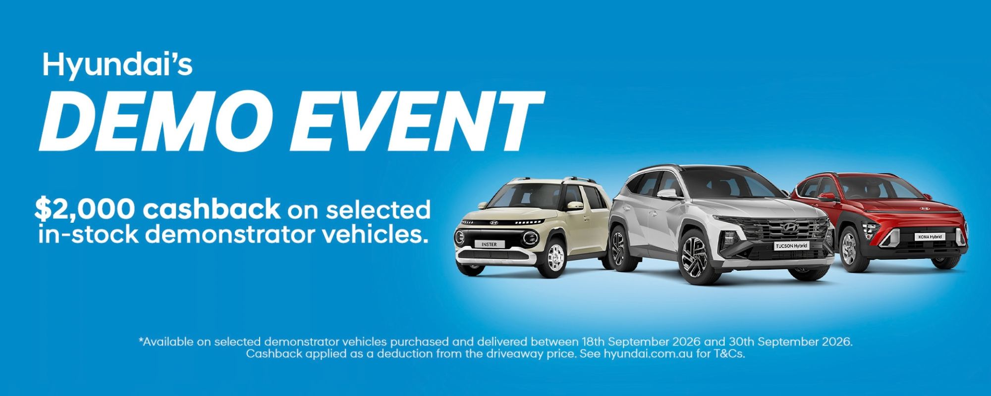 Hyundai Demo Event. $2000 cashback on selected in-stock demonstrator vehicles.