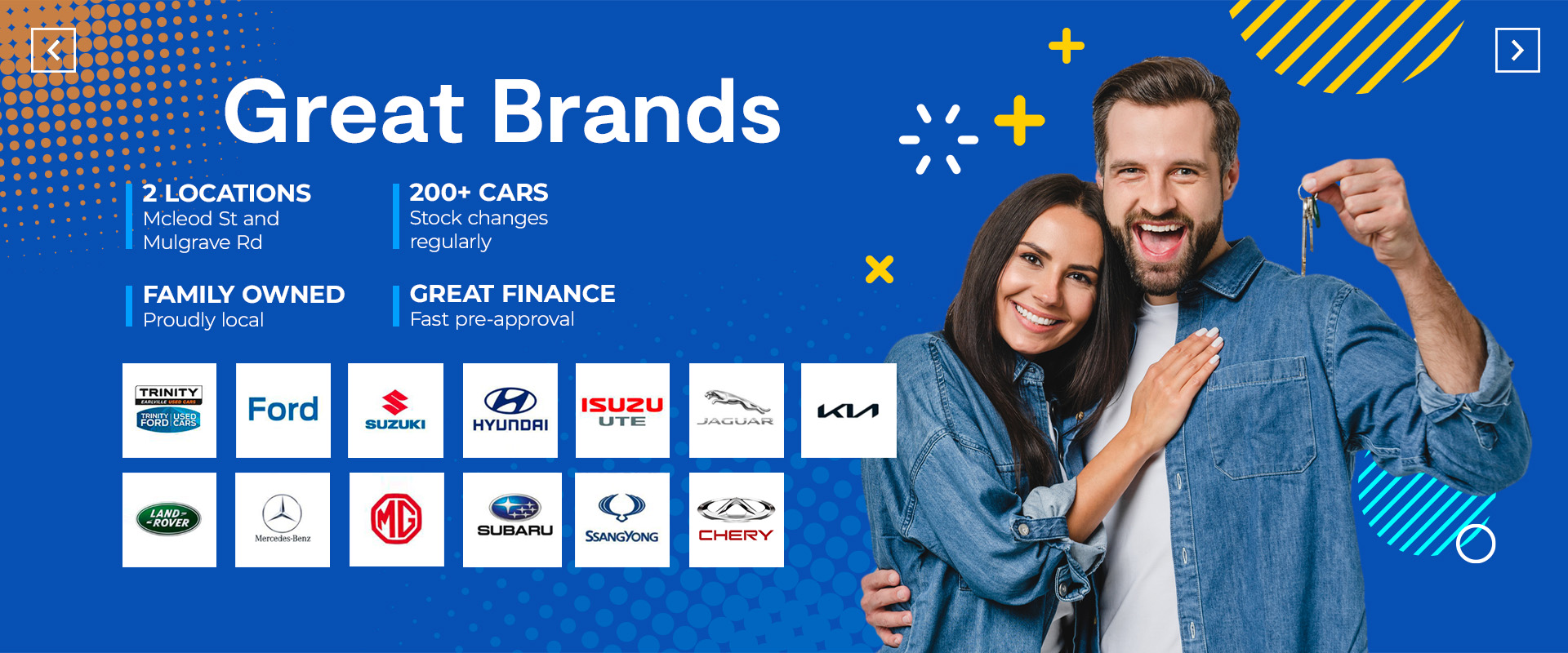 Fifteen great brands. Two Locations. Two hundred plus cars. Family owned. Great Finance. 